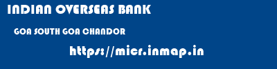 INDIAN OVERSEAS BANK  GOA SOUTH GOA CHANDOR   micr code